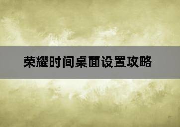 荣耀时间桌面设置攻略-图片2